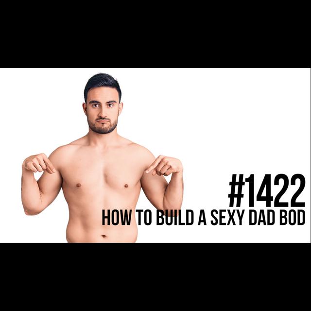 1422: How to Build a Sexy Dad Bod - podcast episode cover