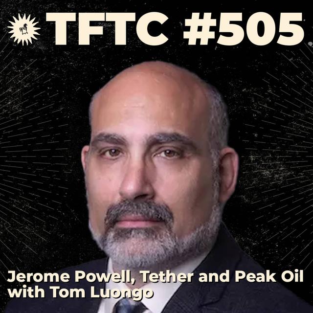 #505: Jerome Powell, Tether and Peak Oil with Tom Luongo - podcast episode cover
