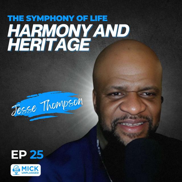 Jesse Thompson | The Symphony of Life: Harmony and Heritage - Mick Unplugged [EP 25] - podcast episode cover