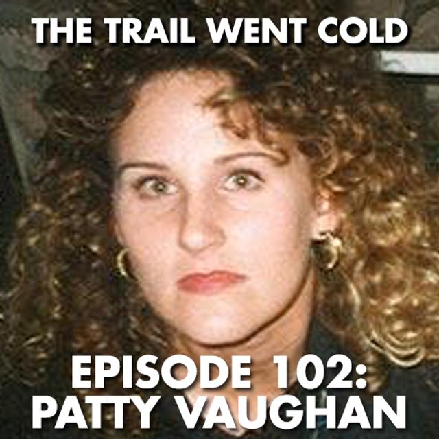 The Trail Went Cold - Episode 102 - Patty Vaughan - podcast episode cover