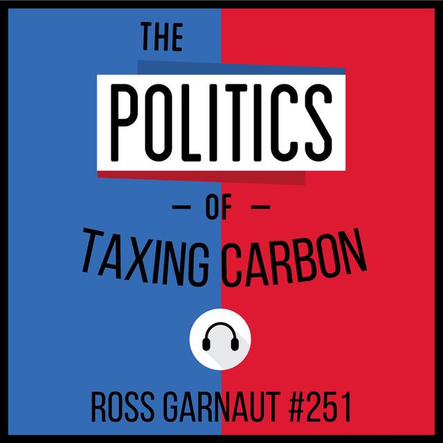 251: The Politics of Taxing Carbon - Ross Garnaut - podcast episode cover