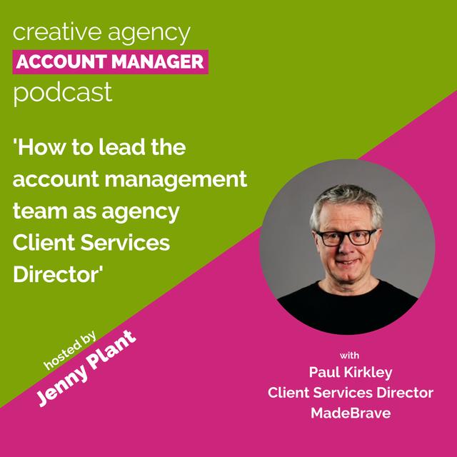 How to lead the team as agency client services director, with Paul Kirkley - podcast episode cover