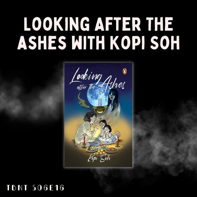 TBNT S06E16 | Looking After the Ashes with Kopi Soh - podcast episode cover