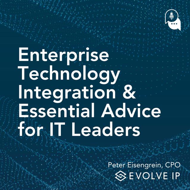 Enterprise Technology Integration & Essential Advice for IT Leaders with Evolve IP’s Peter Eisengrein - podcast episode cover
