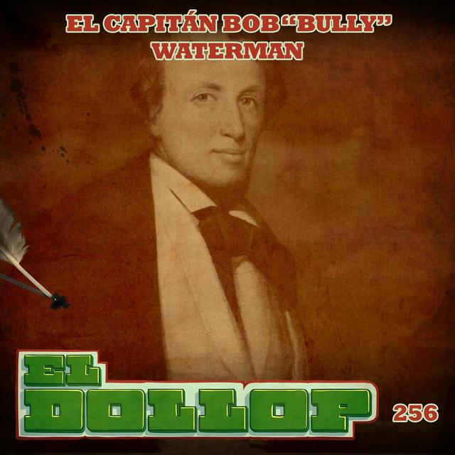 E256: El Capitán Bob "Bully" Waterman - podcast episode cover