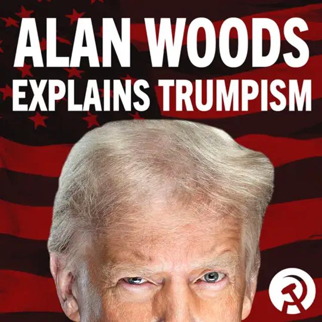 What is Trumpism? w/ Alan Woods - podcast episode cover