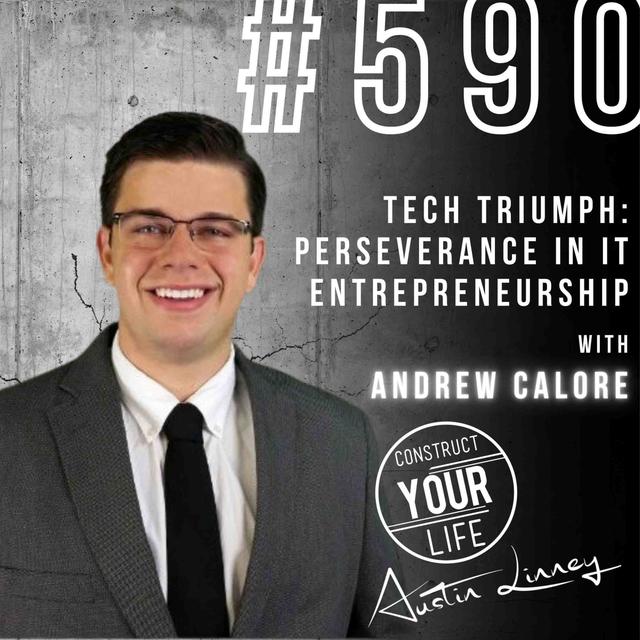 Tech Triumph/ Perseverance in IT Entrepreneurship with Andrew Calore | Construct your Life #590 - podcast episode cover