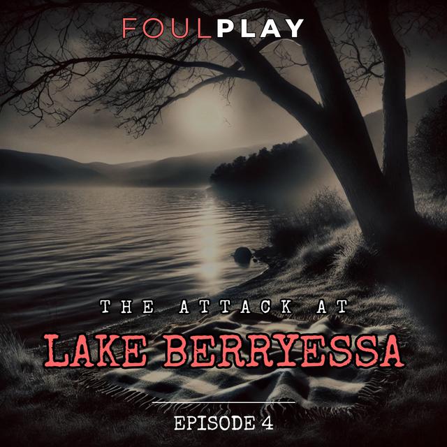 4: The Attack at Lake Berryessa - podcast episode cover