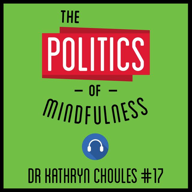 17: The Politics of Mindfulness – Dr Kathryn Choules - podcast episode cover