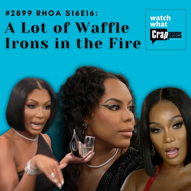 #2899 RHOA S16E16: A Lot of Waffle Irons in the Fire - podcast episode cover