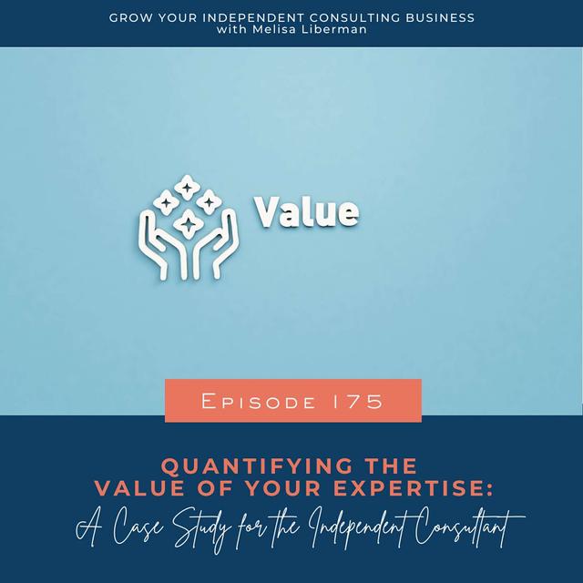 175. Quantifying the Value of Your Expertise: A Case Study for Independent Consultants - podcast episode cover
