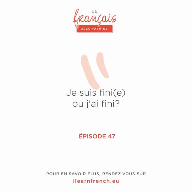 47. Je suis fini(e) ou j'ai fini ? - podcast episode cover