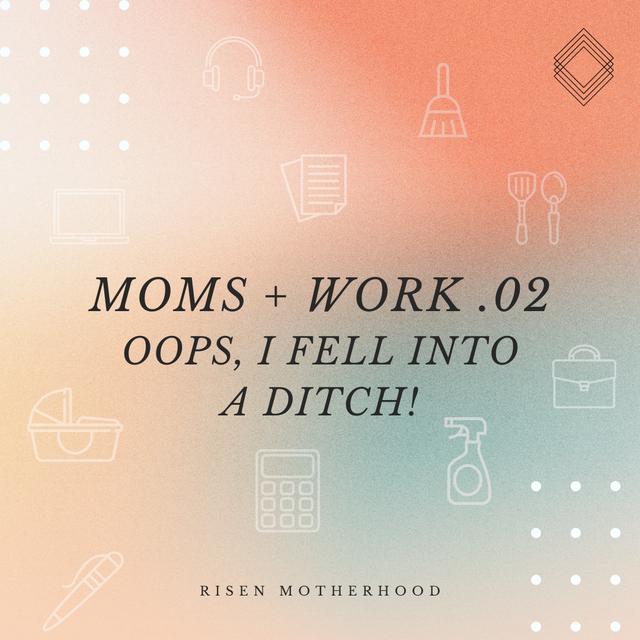 Moms + Work 02: Oops, I Fell Into a Ditch! - podcast episode cover