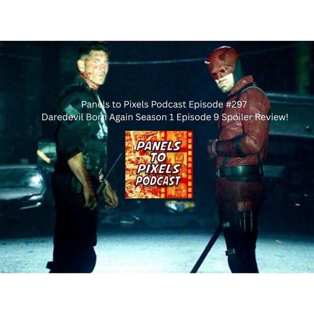 Panels to Pixels Podcast Episode #298 Daredevil Born Again Season 1 Episode 9 Season Finale Spoiler Review! - podcast episode cover