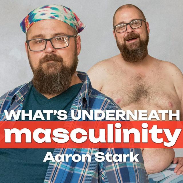 "I Was Almost a School Shooter." Aaron Stark's Journey to Hope | What’s Underneath: Masculinity - podcast episode cover