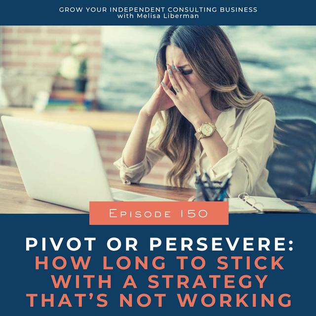 150. Pivot Or Persevere: How Long To Stick With A Strategy That’s Not Working - podcast episode cover