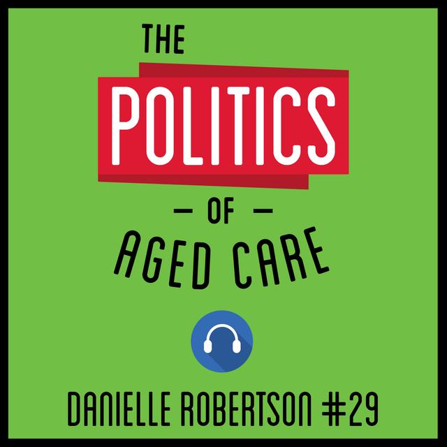 29: The Politics of Aged Care – Danielle Robertson - podcast episode cover