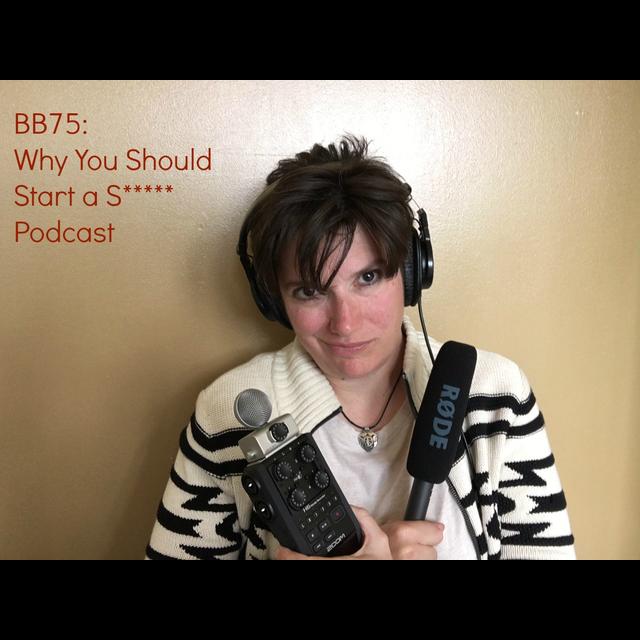 75: Why You Should Start a S***** Podcast - podcast episode cover