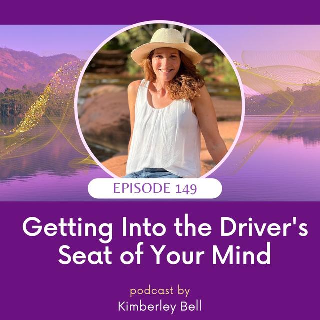 Ep. 149 ~ Getting Into The Driver's Seat Of Your Mind - podcast episode cover
