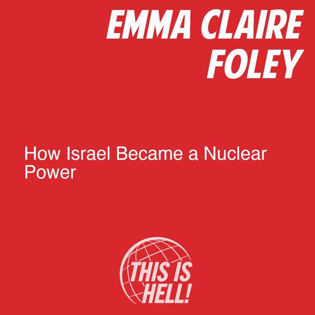 How Israel Became a Nuclear Power / Emma Claire Foley - podcast episode cover