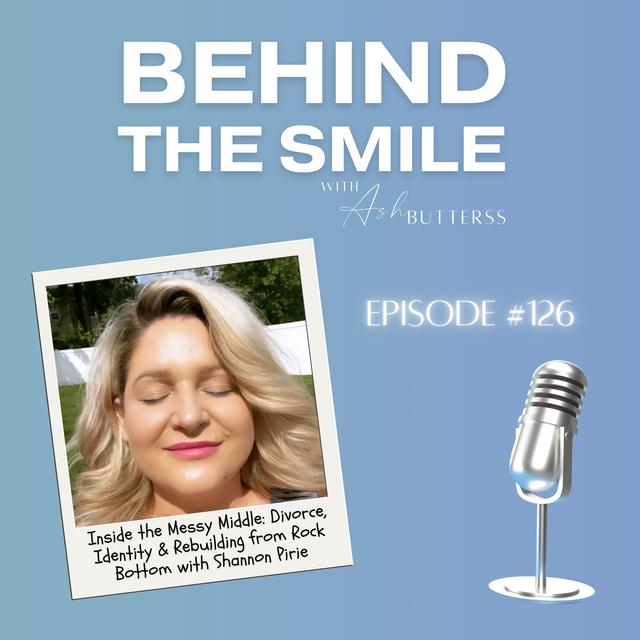 Ep 126. Inside the Messy Middle: Divorce, Identity & Rebuilding from Rock Bottom with Shannon Pirie - podcast episode cover