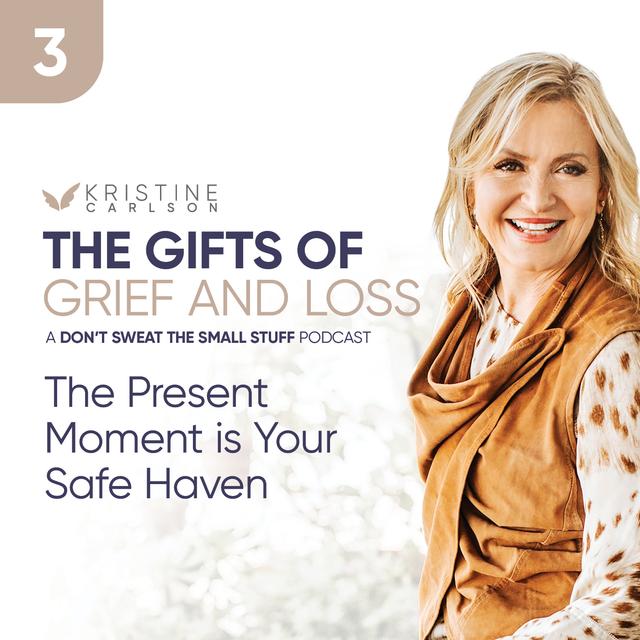 The Gifts of Grief and Loss Series: The Present Moment is Your Safe Haven - podcast episode cover