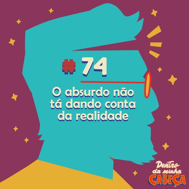 Episódio 74 - O absurdo não tá dando conta da realidade - podcast episode cover