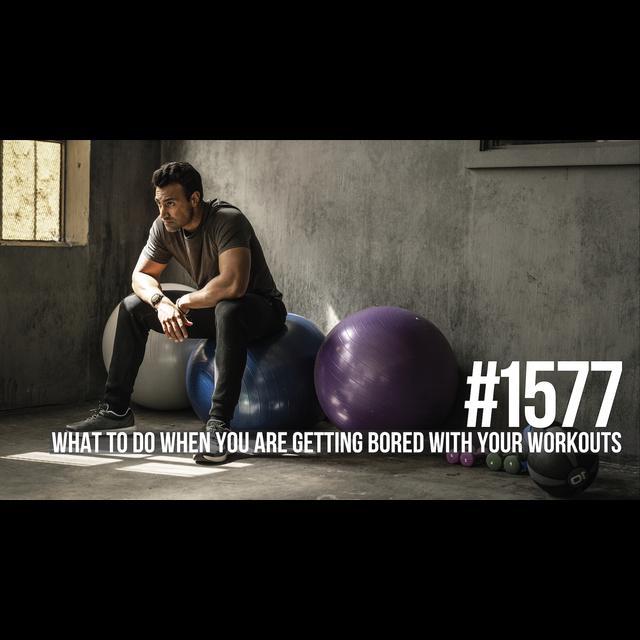 1577: What to Do When You Are Getting Bored With Your Workouts - podcast episode cover