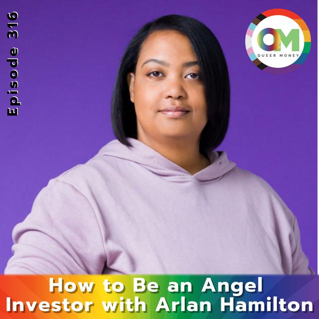 How to Be an Angel Investor with Arlan Hamilton - Queer Money Ep. 316 - podcast episode cover