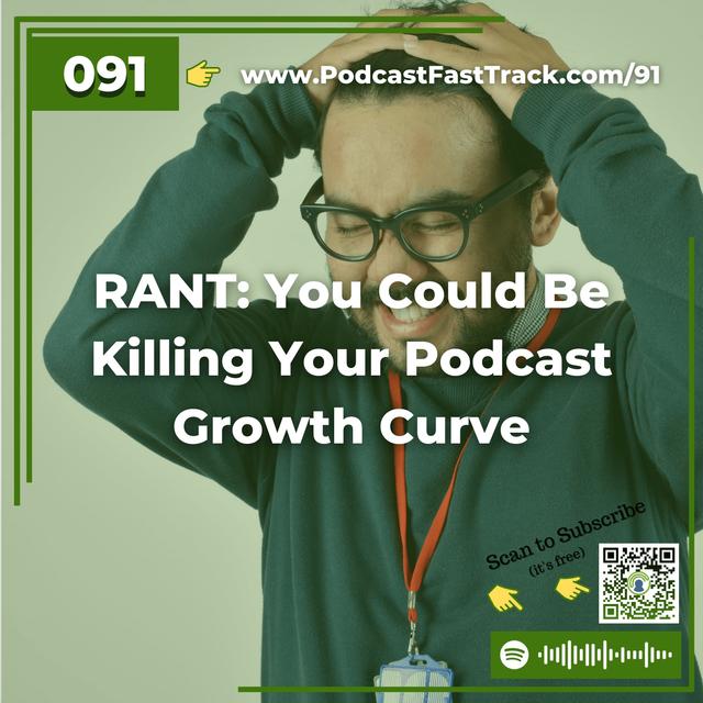 91: RANT: You Could Be Killing Your Podcast Growth Curve - podcast episode cover