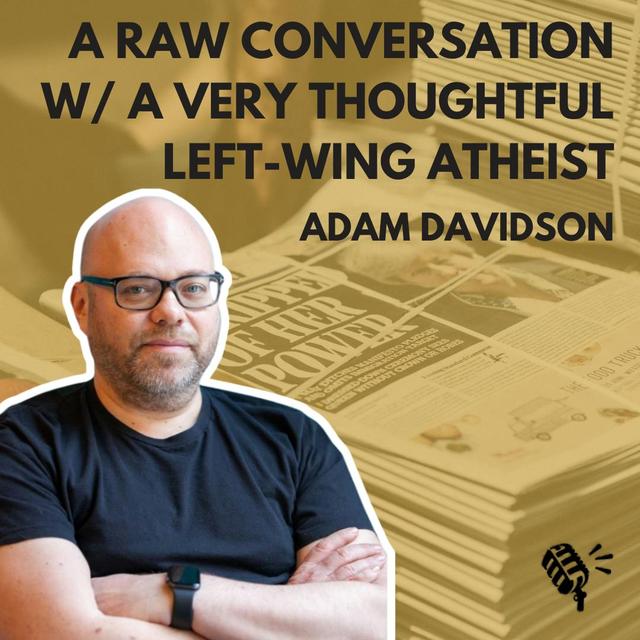 A Raw Conversation with a Very Thoughtful Left-Wing Atheist: Adam Davidson - podcast episode cover