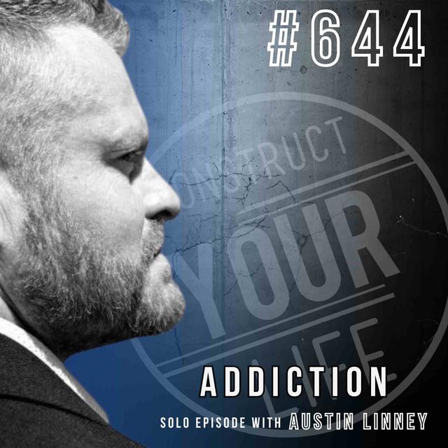 Addiction | Solo with Austin Linney | Construct your life #644 - podcast episode cover