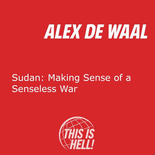 Sudan: Making Sense of a Senseless War / Alex de Waal - podcast episode cover