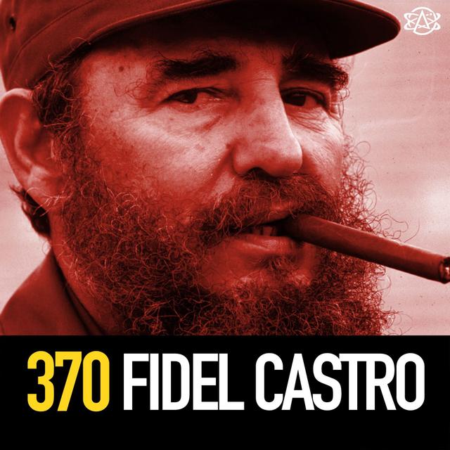 370 - The Cuban Revolution: Fidel Castro's Communist Tranformation - podcast episode cover