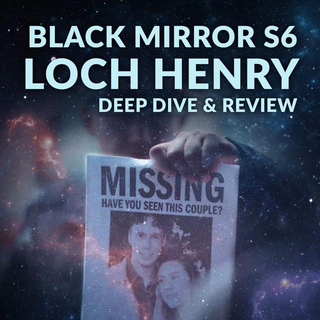 Ep. 120 - Black Mirror S6 Loch Henry Deep Dive & Review - podcast episode cover