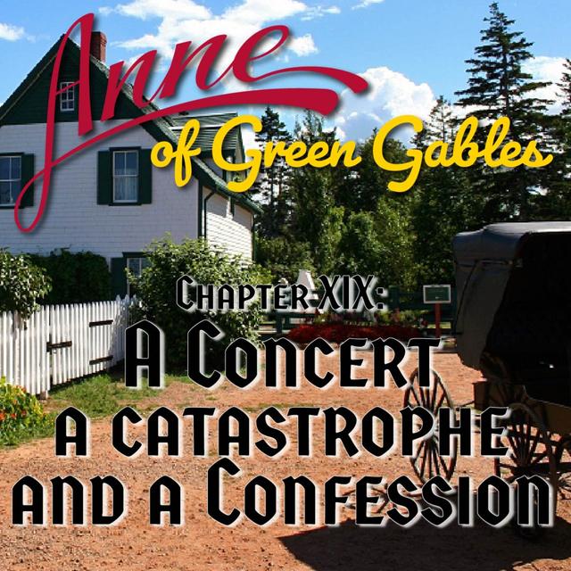 Anne of Green Gables, Chapter XIX: A Concert a Catastrophe and a Confession - podcast episode cover
