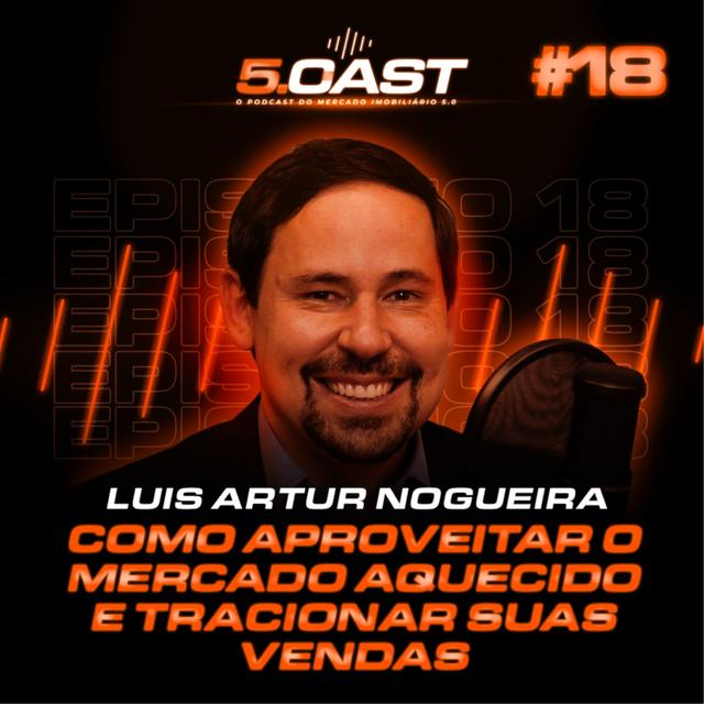 #18. COMO APROVEITAR O MERCADO AQUECIDO E TRACIONAR SUAS VENDAS - Luis Arthur Nogueira - podcast episode cover