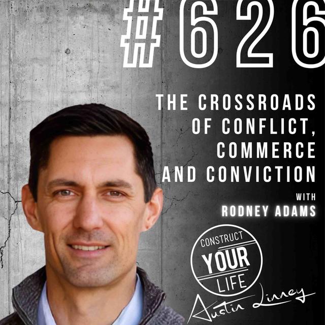The Crossroads of Conflict, Commerce ?and Conviction with Rodney Adams | Construct your life #626 - podcast episode cover