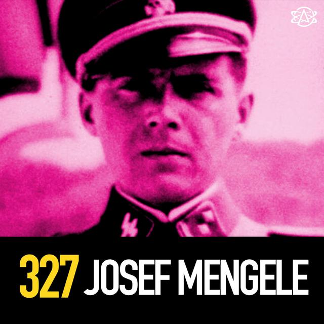 327 - Josef Mengele: Nazi Angel of Death (Happy Holidays) - podcast episode cover