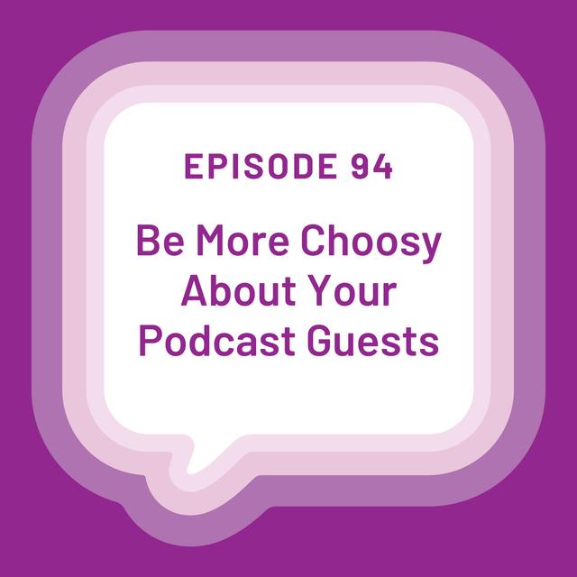 Be More Choosy About Your Podcast Guests - EP 94 - podcast episode cover