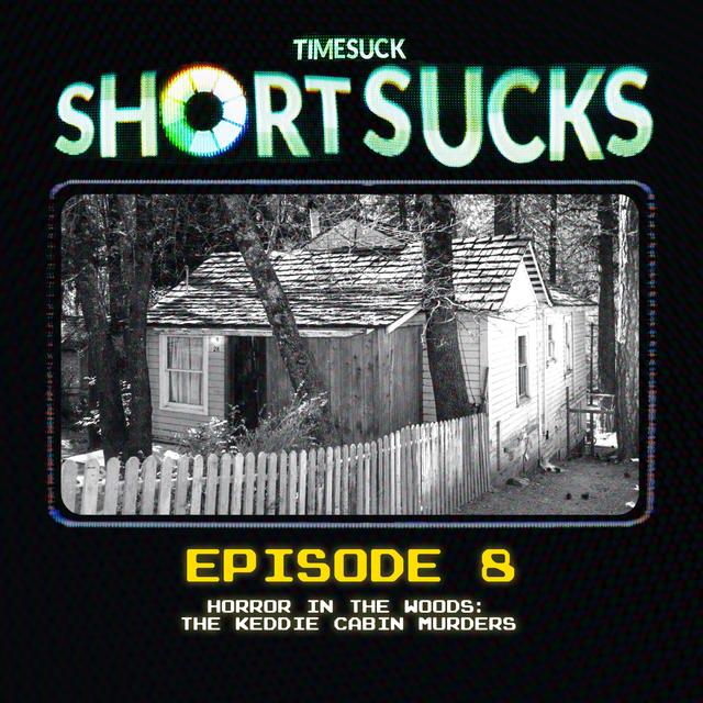 Short Suck #8 - Horror in the Woods: The Keddie Cabin Murders - podcast episode cover