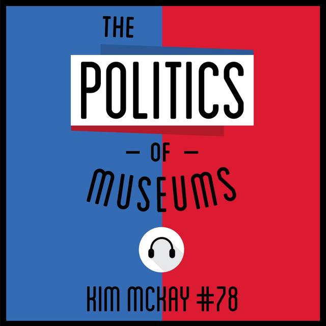 78: The Politics of Museums - Kim McKay - podcast episode cover