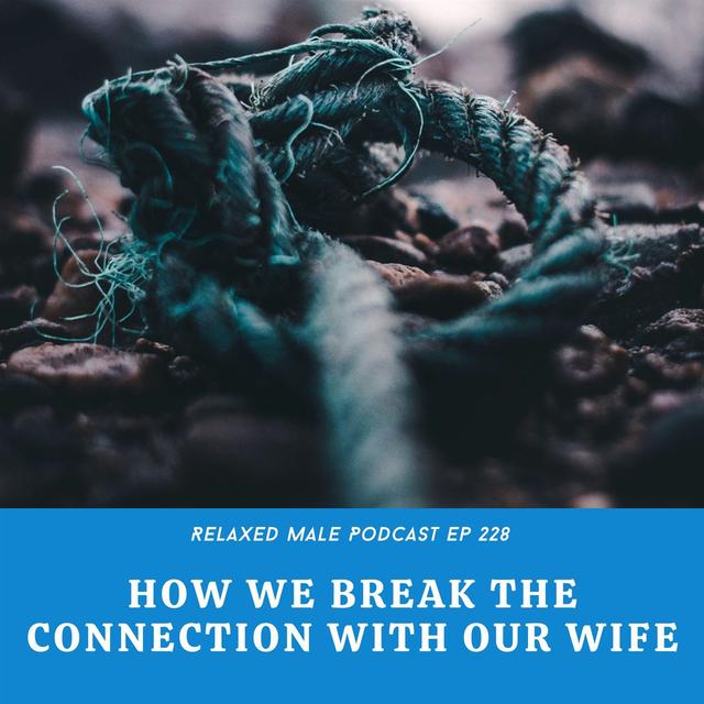 How We Break The Connection With Our Wife - podcast episode cover