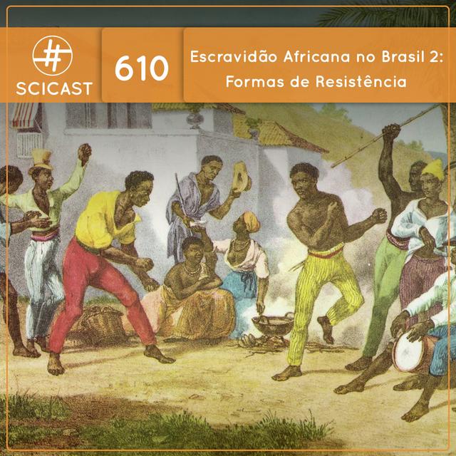 Escravidão Africana no Brasil 2: Formas de Resistência (SciCast #610) - podcast episode cover