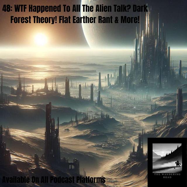 48: WTF Happened To All The Alien Talk? Dark Forest Theory! Flat Earther Rant & More! - podcast episode cover