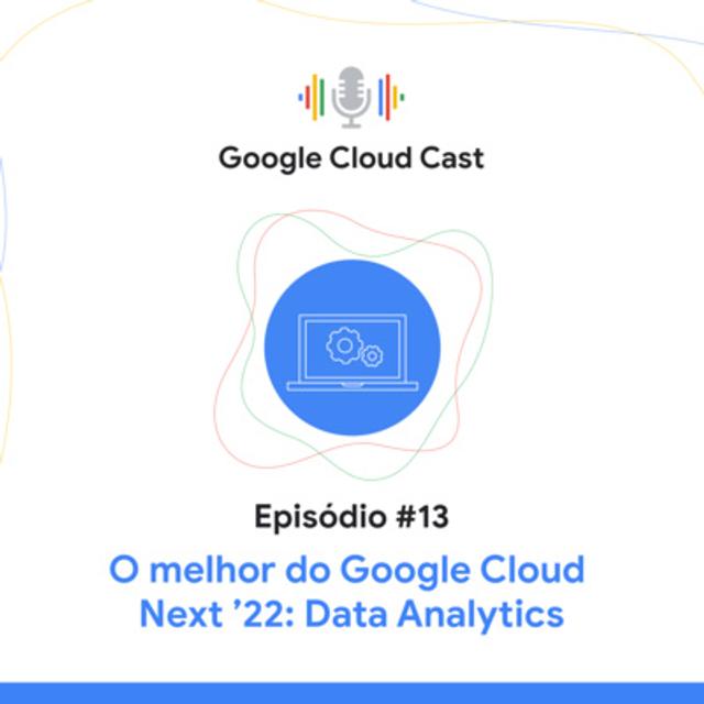 T3E13 - O melhor do Google Cloud Next ‘22: Data Analytics - podcast episode cover
