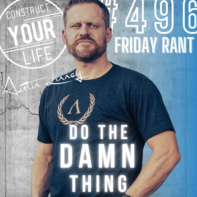 Do the damn thing | Friday Rant with Austin Linney | Construct your life #496 - podcast episode cover