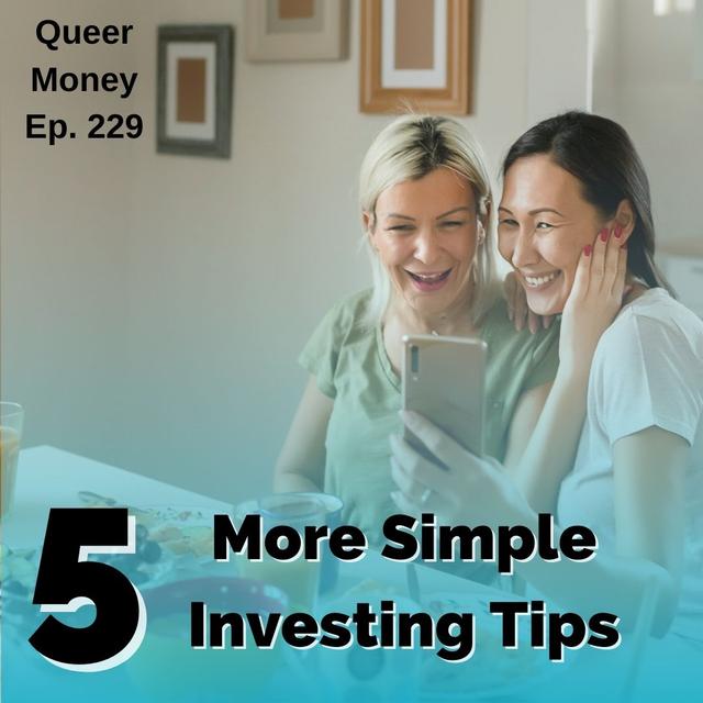 5 More Super Simple Investing Tips - Pt. 2 - Queer Money Ep. 229 - podcast episode cover
