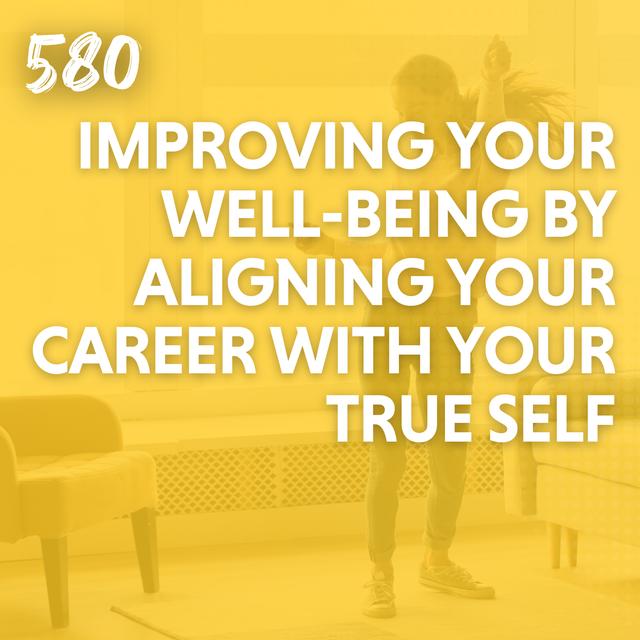 Improving Your Well-Being by Aligning Your Career with Your True Self - podcast episode cover