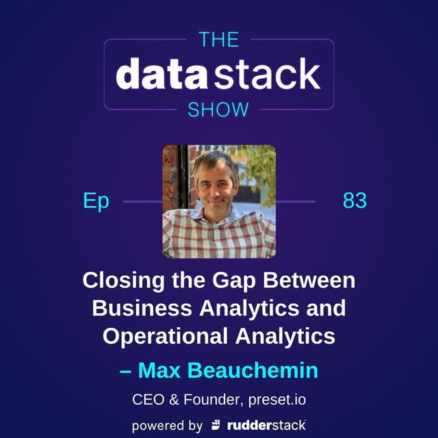83: Closing the Gap Between Business Analytics and Operational Analytics With Max Beauchemin of Preset - podcast episode cover